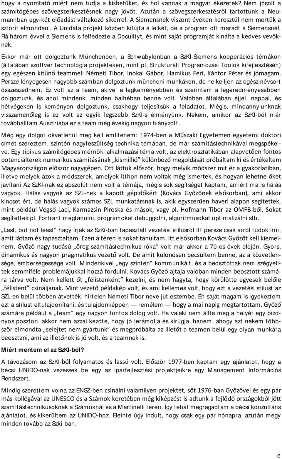 Strukturált Programozási Toolok kifejlesztésén) Persze lényegesen nagyobb számban dolgoztunk müncheni munkákon, de ne kelljen az egész névsort összeszednem.