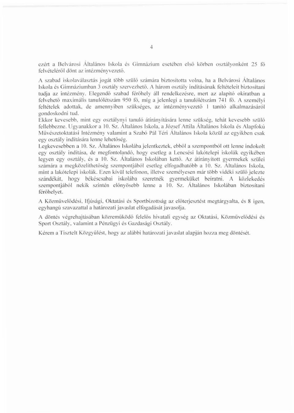 A három os7tály indítasanak feltételeit biztositani tudja az intézmény. Elegendő szabad férőhely illi rendelkezésre. meri az alapító okiratbnn a felvehető maximális tanulólétszam 950 10.