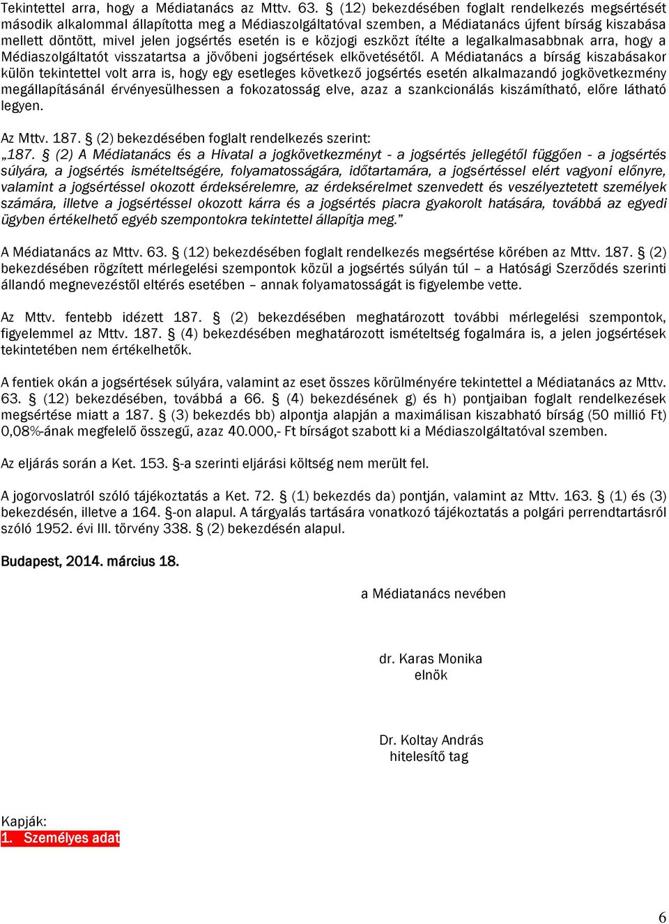 özjogi eszözt ítélte a legalalmasabbna arra, hogy a Médiaszolgáltatót visszatartsa a jövőbeni jogsértése elövetésétől.