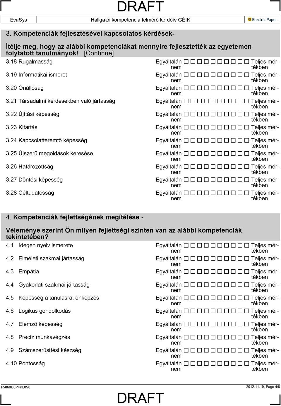 26 Határozottság 3.27 Döntési képesség 3.28 Céltudatosság 4. Kompetenciák fejlettségének megítélése - Véleménye szerint Ön milyen fejlettségi szinten van az alábbi kompetenciák tekintetében? 4.1 Idegen nyelv ismerete 4.