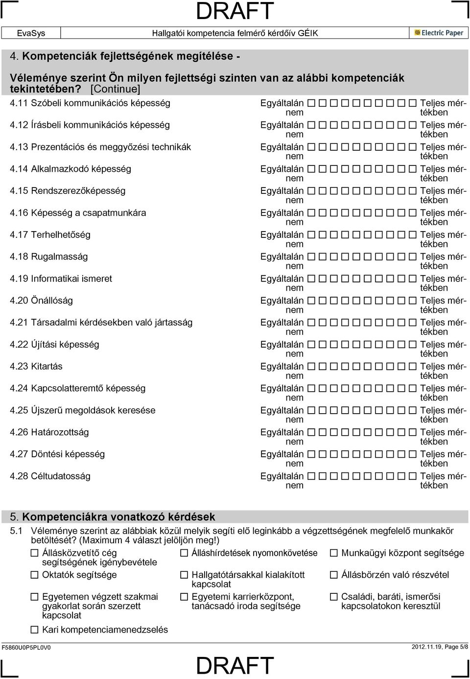 19 Informatikai ismeret 4.20 Önállóság 4.21 Társadalmi kérdésekben való jártasság 4.22 Újítási képesség 4.23 Kitartás 4.24 Kapcsolatteremtő képesség 4.25 Újszerű megoldások keresése 4.