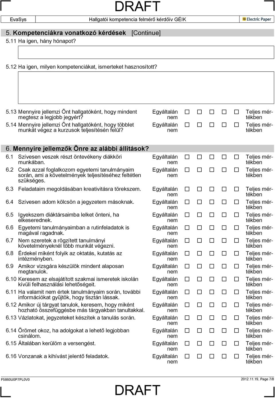 6.2 Csak azzal foglalkozom egyetemi tanulmányaim során, ami a követelmények teljesítéséhez feltétlen szükséges. 6.3 Feladataim megoldásában kreativitásra törekszem. 6.4 Szívesen adom kölcsön a jegyzetem másoknak.