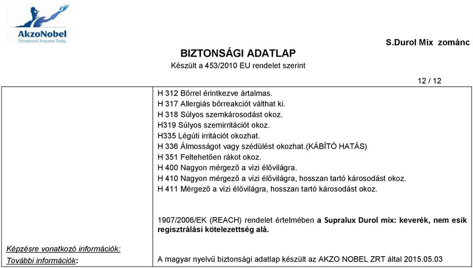 H 410 Nagyon mérgező a vízi élővilágra, hosszan tartó károsodást okoz. H 411 Mérgező a vízi élővilágra, hosszan tartó károsodást okoz.