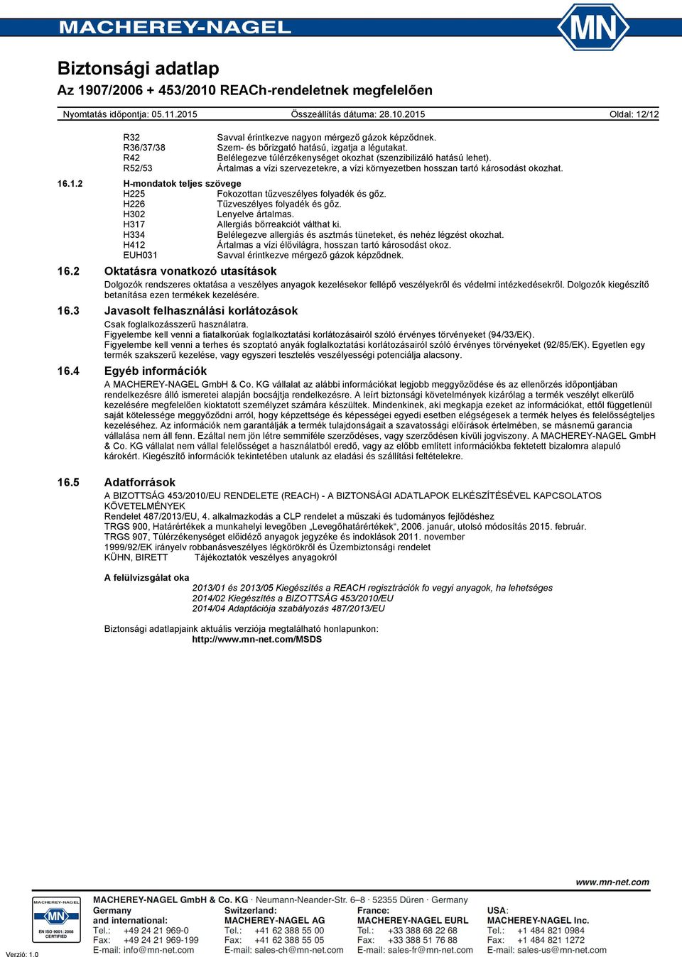 H226 Tűzveszélyes folyadék és gőz. H302 Lenyelve ártalmas. H317 Allergiás bőrreakciót válthat ki. H334 Belélegezve allergiás és asztmás tüneteket, és nehéz légzést okozhat.