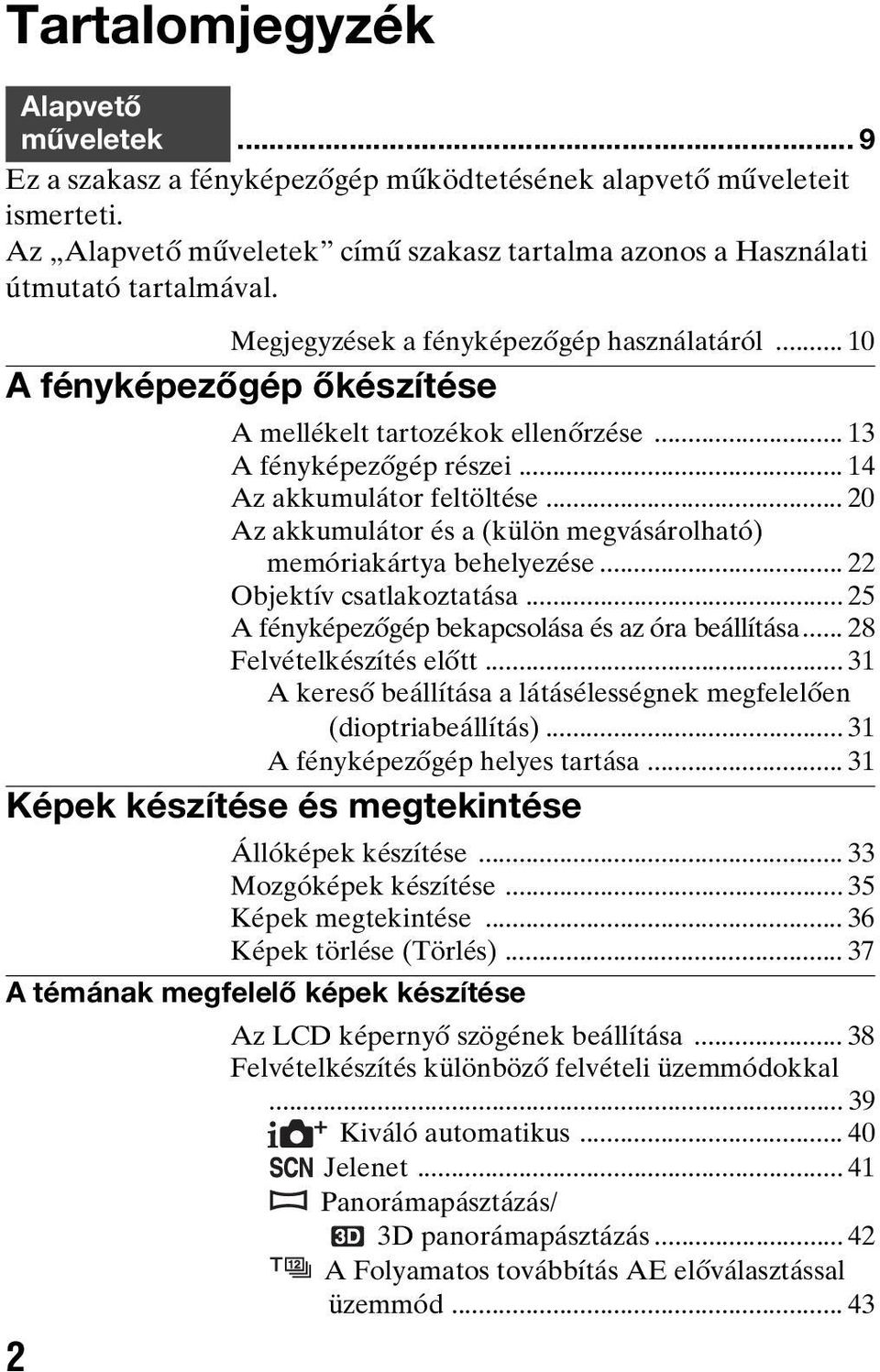.. 20 Az akkumulátor és a (külön megvásárolható) memóriakártya behelyezése... 22 Objektív csatlakoztatása... 25 A fényképezőgép bekapcsolása és az óra beállítása... 28 Felvételkészítés előtt.
