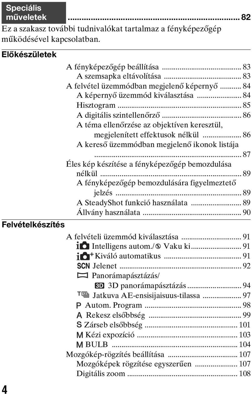 .. 86 A téma ellenőrzése az objektíven keresztül, megjelenített effektusok nélkül... 86 A kereső üzemmódban megjelenő ikonok listája... 87 Éles kép készítése a fényképezőgép bemozdulása nélkül.