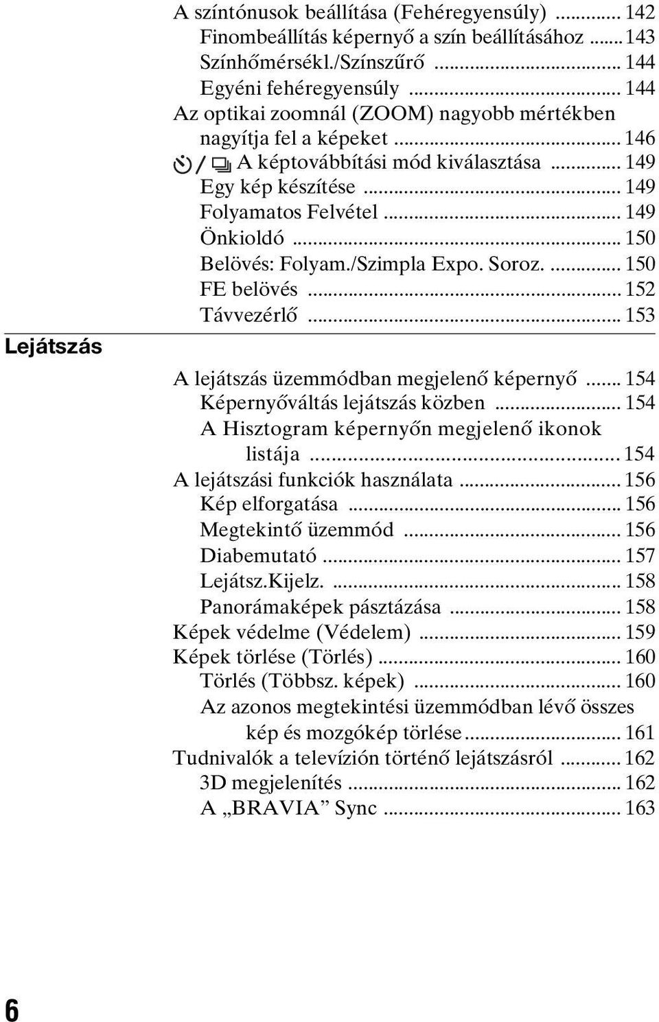 .. 150 Belövés: Folyam./Szimpla Expo. Soroz.... 150 FE belövés... 152 Távvezérlő... 153 A lejátszás üzemmódban megjelenő képernyő... 154 Képernyőváltás lejátszás közben.