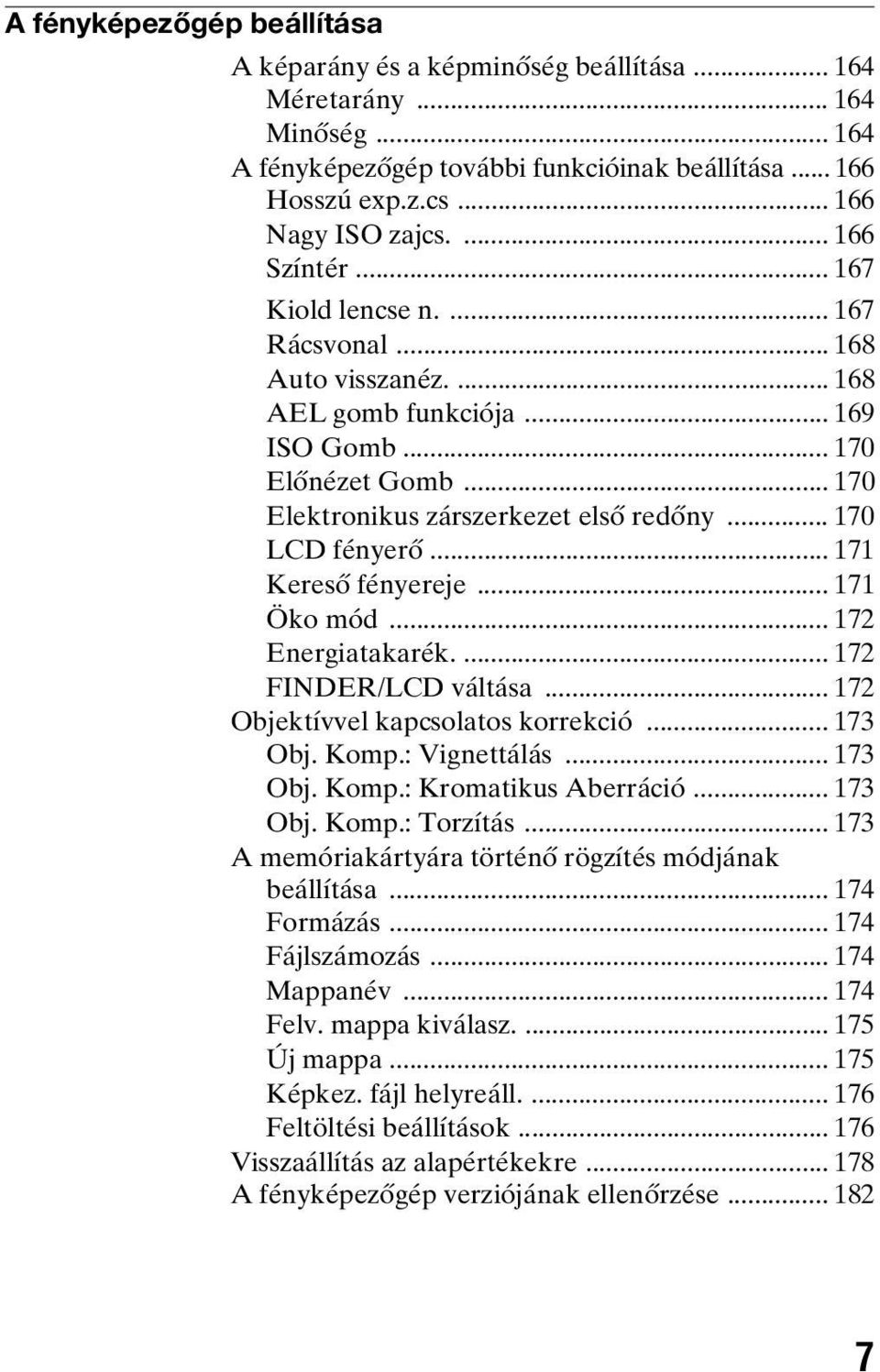 .. 170 LCD fényerő... 171 Kereső fényereje... 171 Öko mód... 172 Energiatakarék.... 172 FINDER/LCD váltása... 172 Objektívvel kapcsolatos korrekció... 173 Obj. Komp.: Vignettálás... 173 Obj. Komp.: Kromatikus Aberráció.