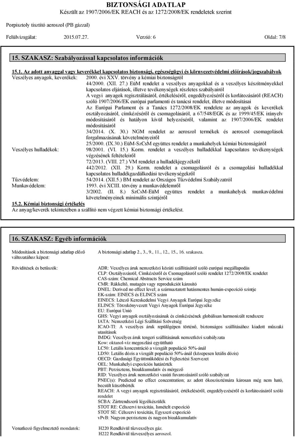 ) EüM rendelet a veszélyes anyagokkal és a veszélyes készítményekkel kapcsolatos eljárások, illetve tevékenységek részletes szabályairól A vegyi anyagok regisztrálásáról, értékeléséről,