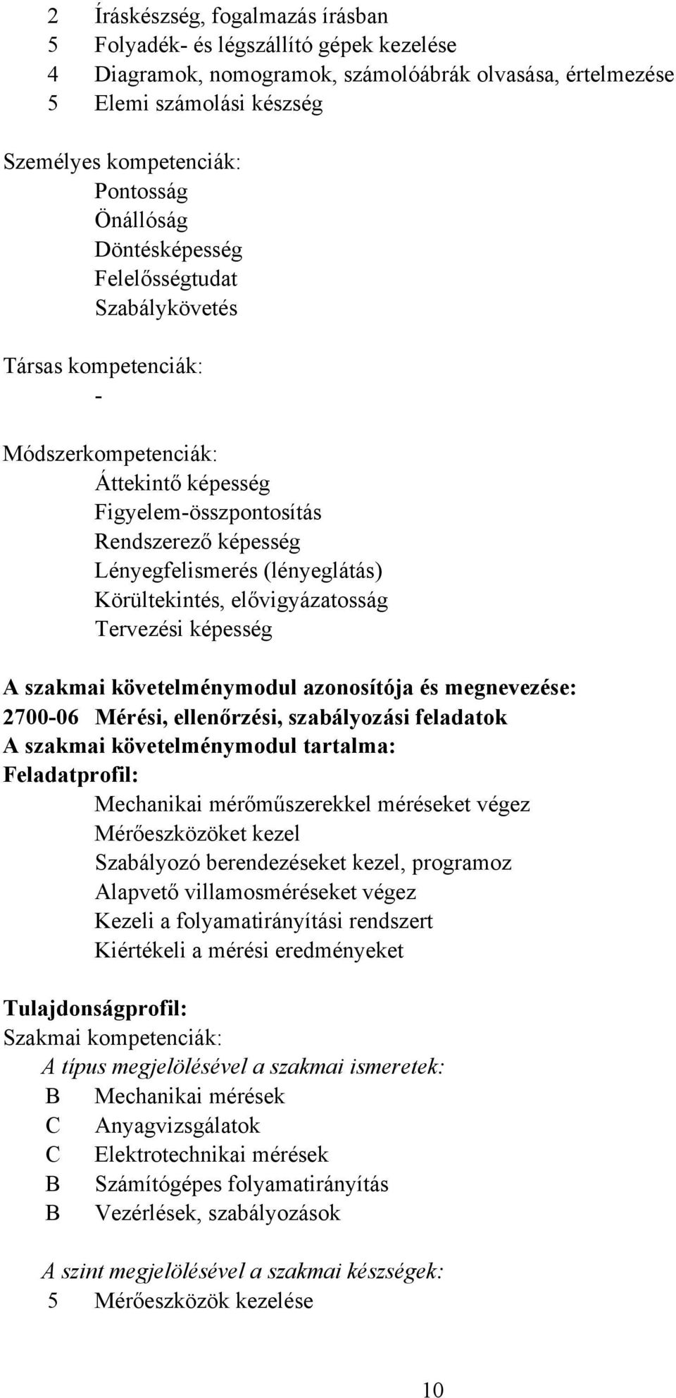Körültekintés, elővigyázatosság Tervezési képesség A szakmai követelménymodul azonosítója és megnevezése: 270006 Mérési, ellenőrzési, szabályozási feladatok A szakmai követelménymodul tartalma: