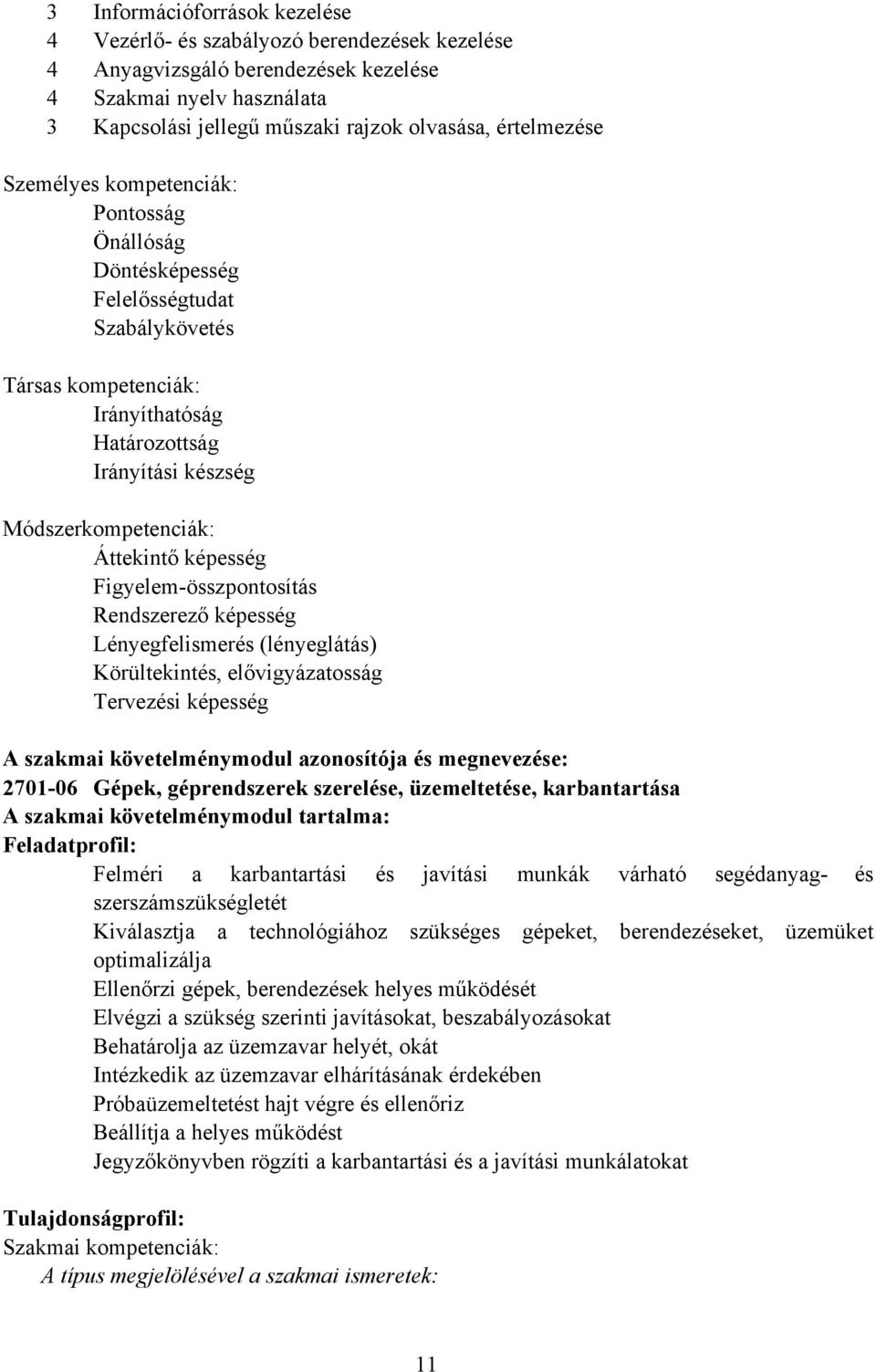 Figyelemösszpontosítás Rendszerező képesség Lényegfelismerés (lényeglátás) Körültekintés, elővigyázatosság Tervezési képesség A szakmai követelménymodul azonosítója és megnevezése: 270106 Gépek,