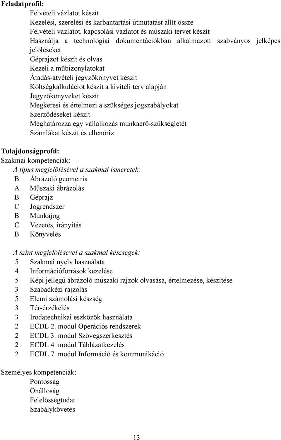 Jegyzőkönyveket készít Megkeresi és értelmezi a szükséges jogszabályokat Szerződéseket készít Meghatározza egy vállalkozás munkaerőszükségletét Számlákat készít és ellenőriz Tulajdonságprofil: