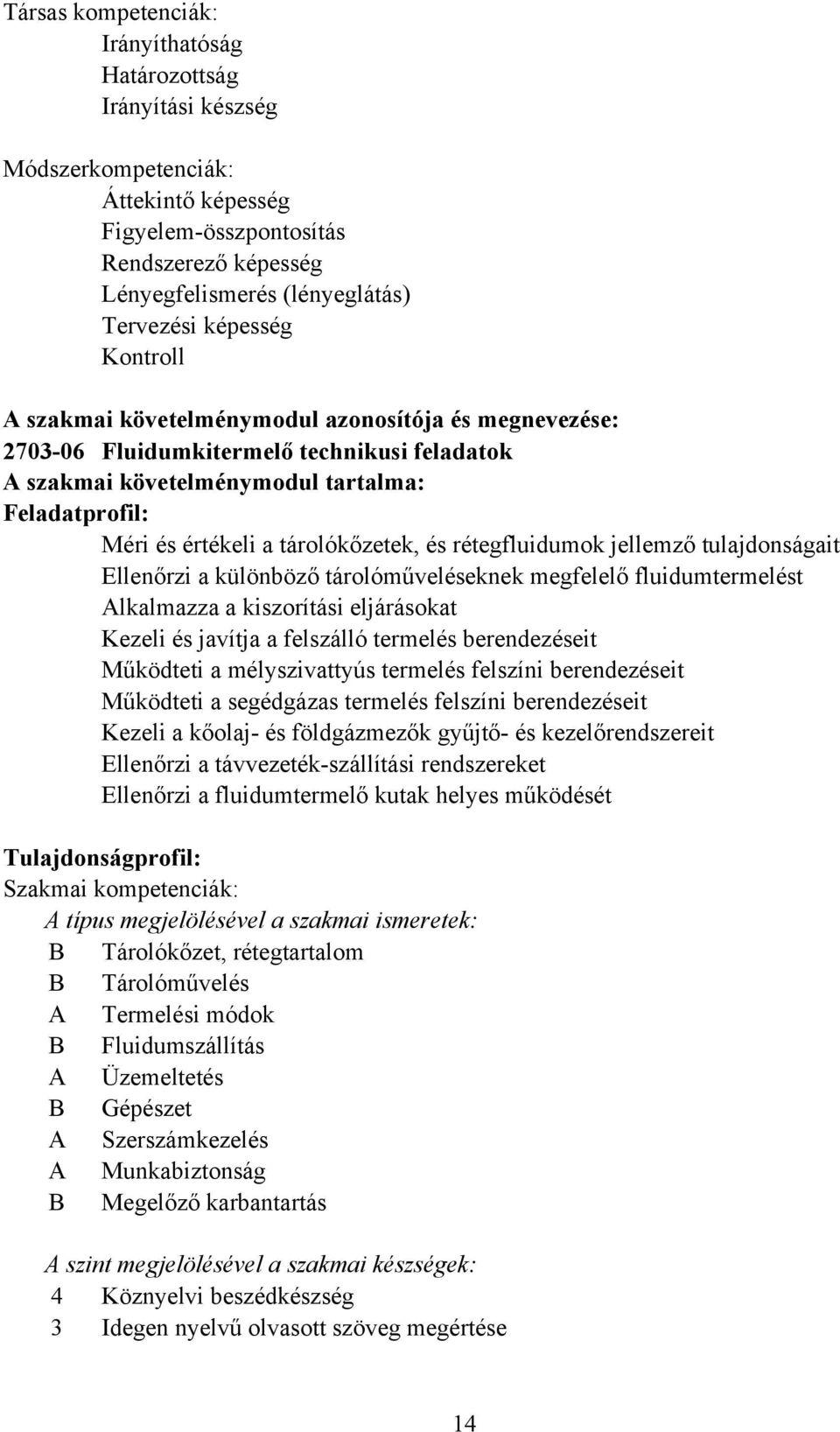 tárolókőzetek, és rétegfluidumok jellemző tulajdonságait Ellenőrzi a különböző tárolóműveléseknek megfelelő fluidumtermelést Alkalmazza a kiszorítási eljárásokat Kezeli és javítja a felszálló