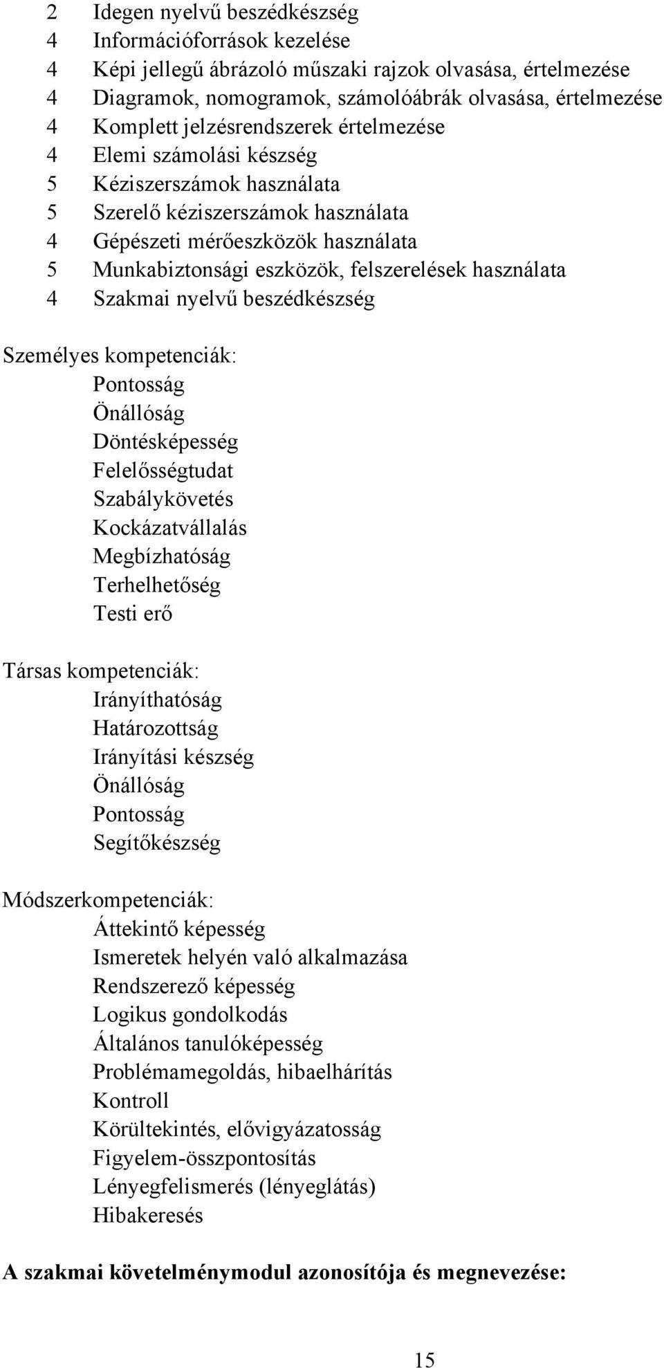 használata 4 Szakmai nyelvű beszédkészség Személyes kompetenciák: Pontosság Önállóság Döntésképesség Felelősségtudat Szabálykövetés Kockázatvállalás Megbízhatóság Terhelhetőség Testi erő Társas