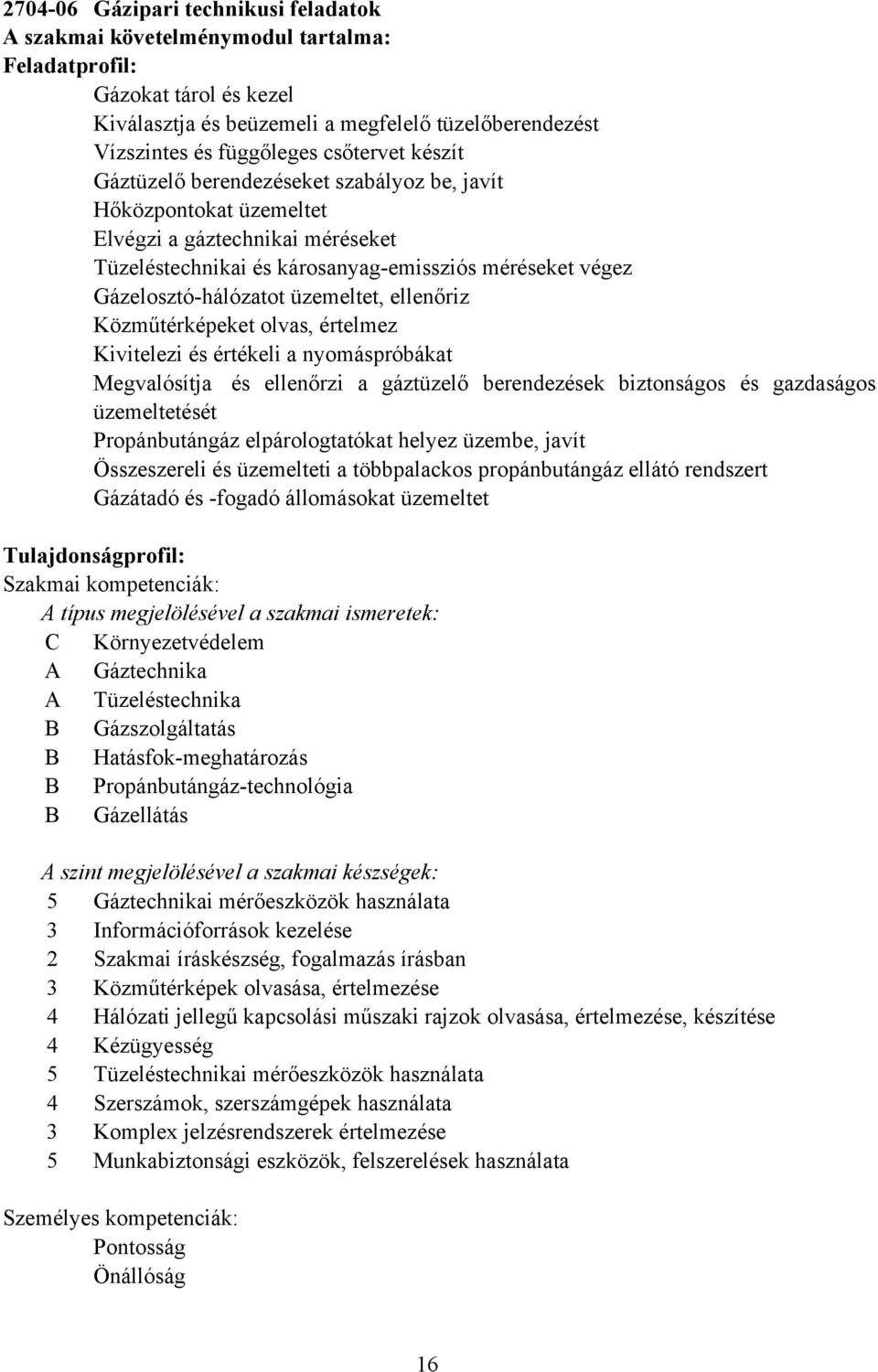 üzemeltet, ellenőriz Közműtérképeket olvas, értelmez Kivitelezi és értékeli a nyomáspróbákat Megvalósítja és ellenőrzi a gáztüzelő berendezések biztonságos és gazdaságos üzemeltetését Propánbutángáz