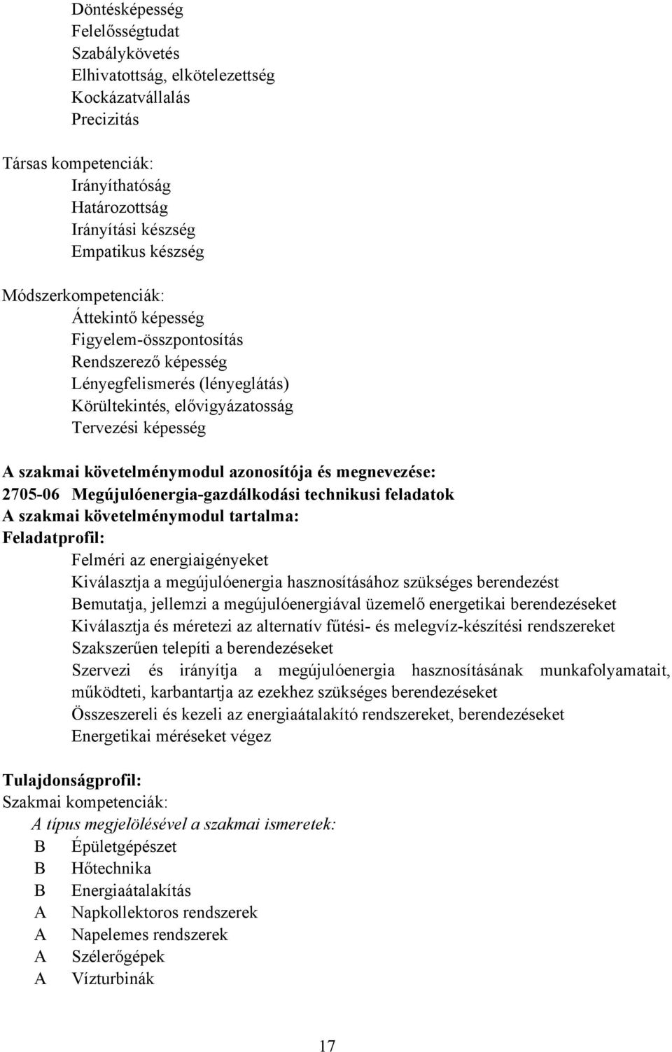 azonosítója és megnevezése: 270506 Megújulóenergiagazdálkodási technikusi feladatok A szakmai követelménymodul tartalma: Feladatprofil: Felméri az energiaigényeket Kiválasztja a megújulóenergia