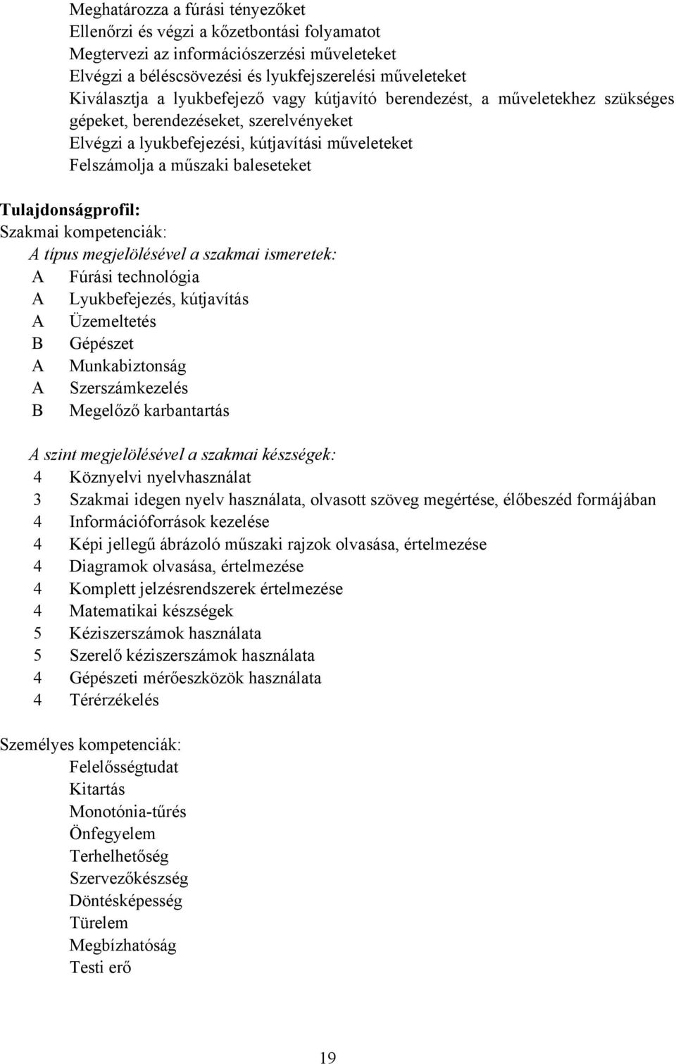 Tulajdonságprofil: Szakmai kompetenciák: A típus megjelölésével a szakmai ismeretek: A Fúrási technológia A Lyukbefejezés, kútjavítás A Üzemeltetés B Gépészet A Munkabiztonság A Szerszámkezelés B
