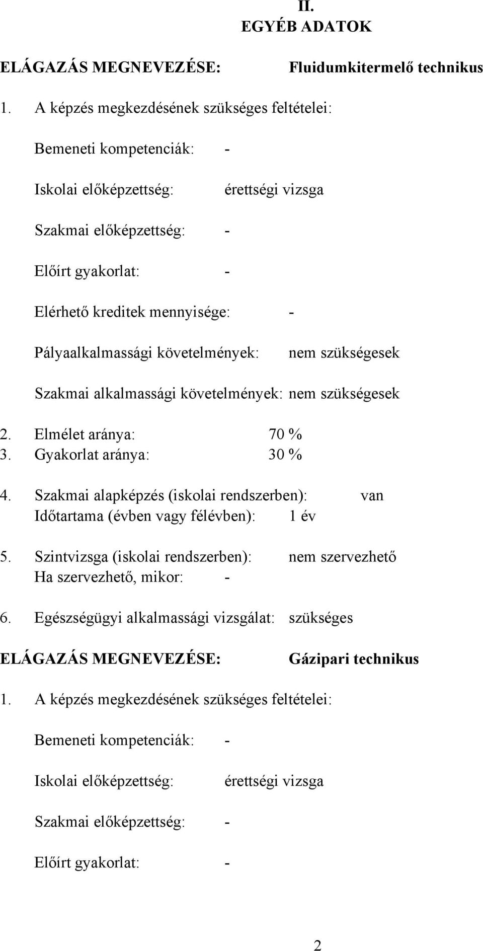 követelmények: nem szükségesek Szakmai alkalmassági követelmények: nem szükségesek 2. Elmélet aránya: 70 % 3. Gyakorlat aránya: 30 % 4.
