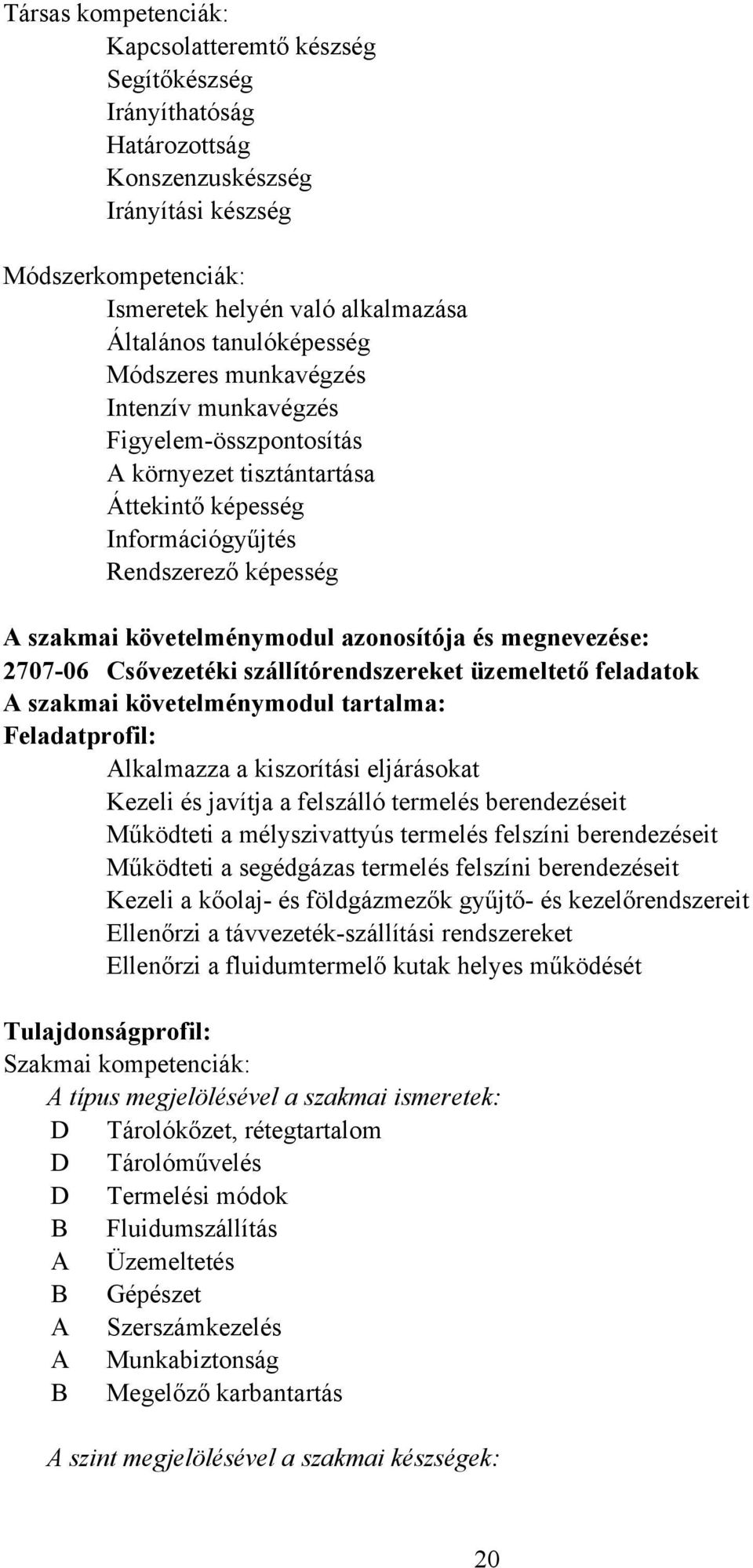 azonosítója és megnevezése: 270706 Csővezetéki szállítórendszereket üzemeltető feladatok A szakmai követelménymodul tartalma: Feladatprofil: Alkalmazza a kiszorítási eljárásokat Kezeli és javítja a