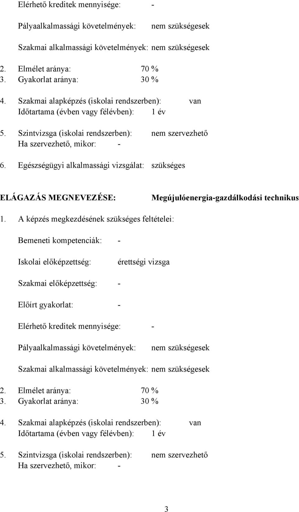 Szintvizsga (iskolai rendszerben): Ha szervezhető, mikor: Egészségügyi alkalmassági vizsgálat: nem szervezhető szükséges ELÁGAZÁS MEGNEVEZÉSE: Megújulóenergiagazdálkodási technikus 1.