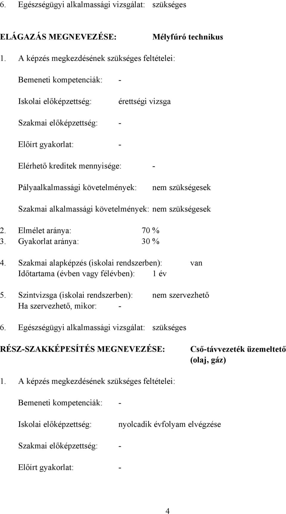 követelmények: nem szükségesek Szakmai alkalmassági követelmények: nem szükségesek 2. Elmélet aránya: 70 % 3. Gyakorlat aránya: 30 % 4.