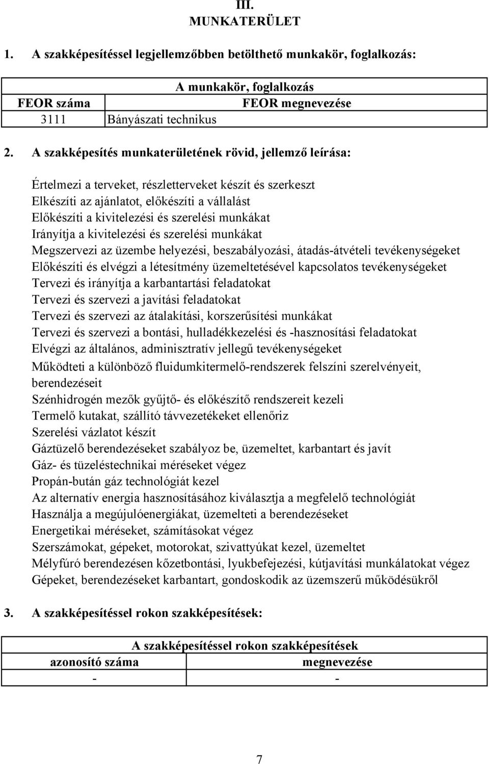 szerelési munkákat Irányítja a kivitelezési és szerelési munkákat Megszervezi az üzembe helyezési, beszabályozási, átadásátvételi tevékenységeket Előkészíti és elvégzi a létesítmény üzemeltetésével