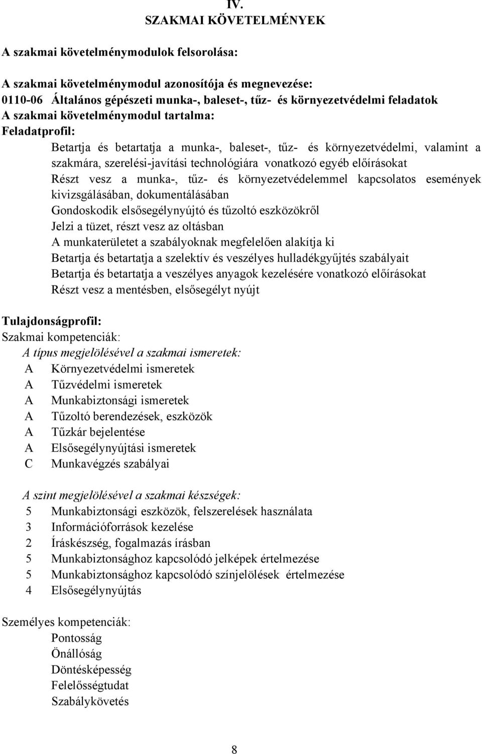 a munka, tűz és környezetvédelemmel kapcsolatos események kivizsgálásában, dokumentálásában Gondoskodik elsősegélynyújtó és tűzoltó eszközökről Jelzi a tüzet, részt vesz az oltásban A munkaterületet