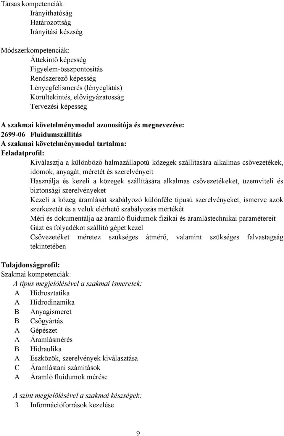 halmazállapotú közegek szállítására alkalmas csővezetékek, idomok, anyagát, méretét és szerelvényeit Használja és kezeli a közegek szállítására alkalmas csővezetékeket, üzemviteli és biztonsági