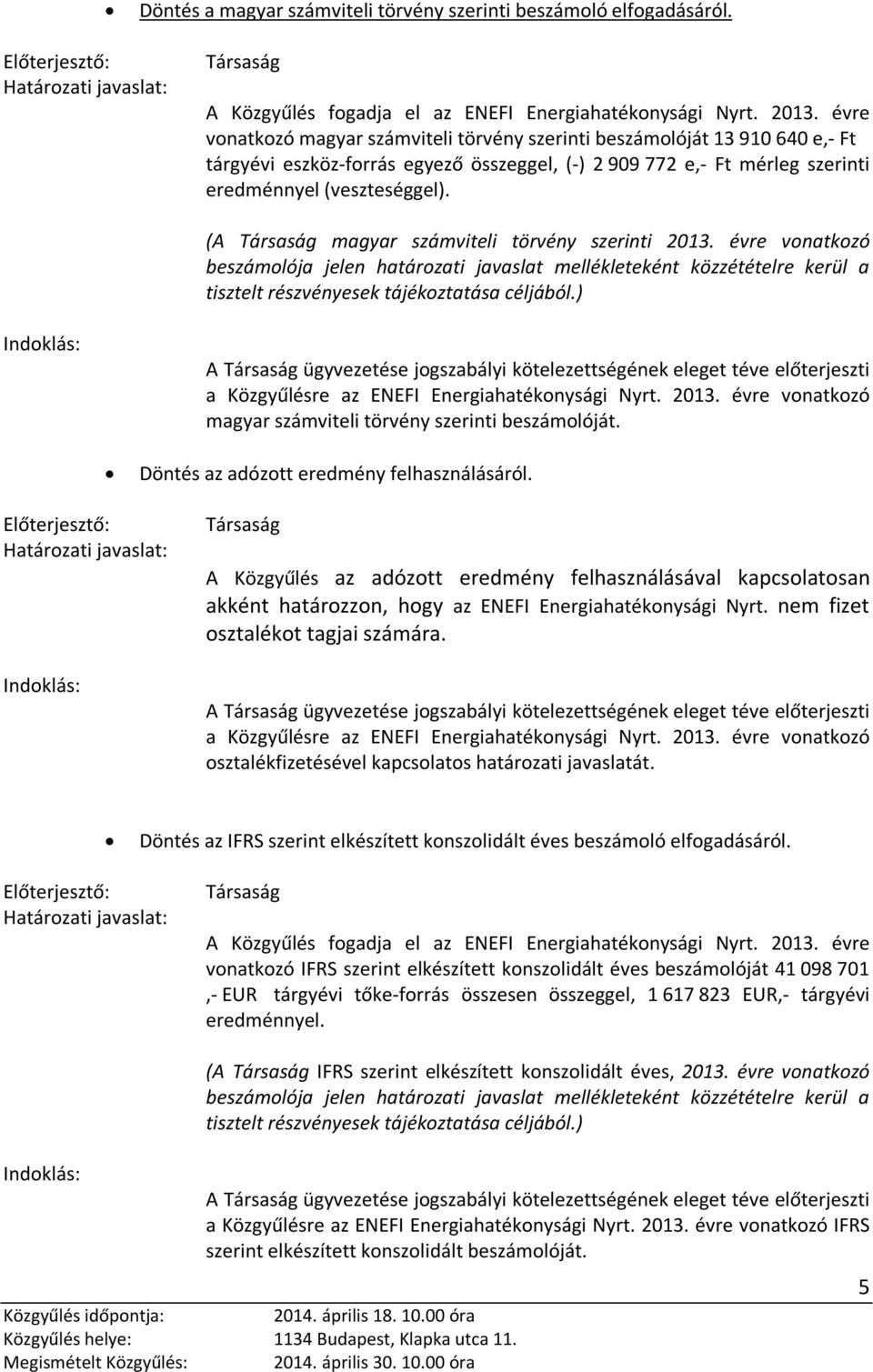 (A magyar számviteli törvény szerinti 2013. évre vonatkozó beszámolója jelen határozati javaslat mellékleteként közzétételre kerül a tisztelt részvényesek tájékoztatása céljából.