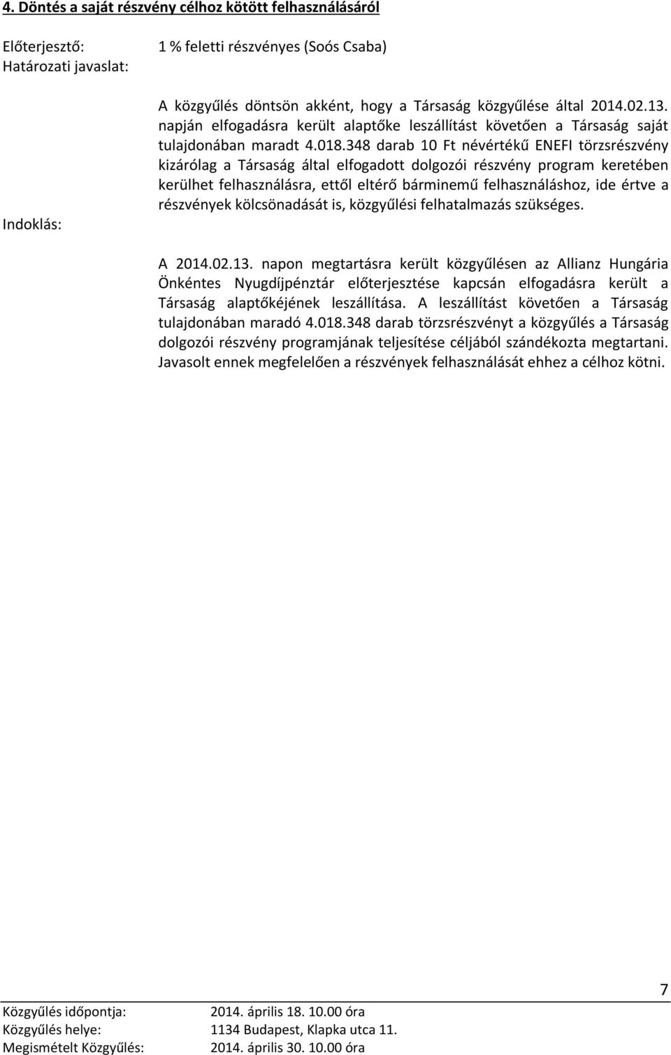 348 darab 10 Ft névértékű ENEFI törzsrészvény kizárólag a által elfogadott dolgozói részvény program keretében kerülhet felhasználásra, ettől eltérő bárminemű felhasználáshoz, ide értve a részvények