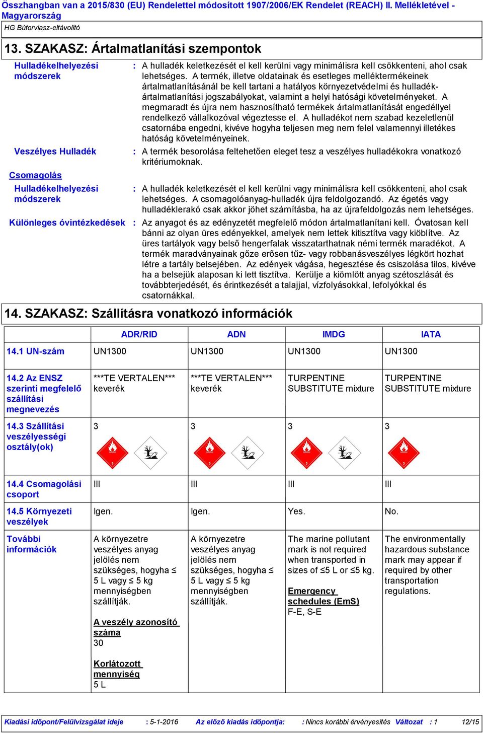 A termék, illetve oldatainak és esetleges melléktermékeinek ártalmatlanításánál be kell tartani a hatályos környezetvédelmi és hulladékártalmatlanítási jogszabályokat, valamint a helyi hatósági