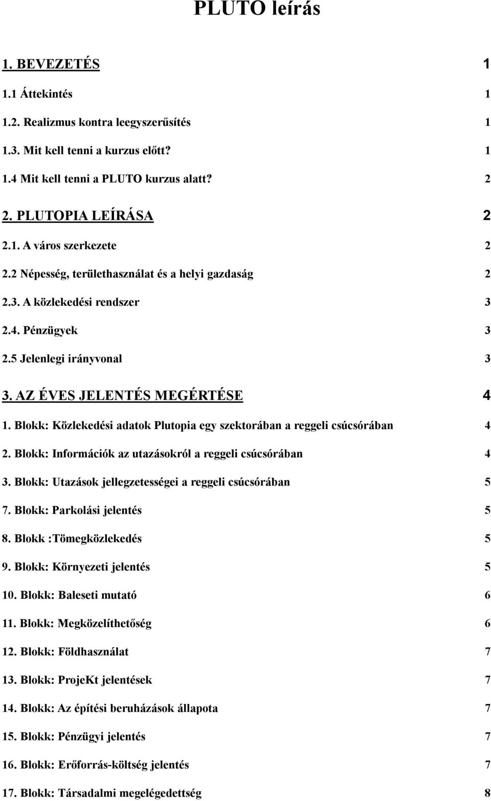 Blokk: Közlekedési adatok Plutopia egy szektorában a reggeli csúcsórában 4 2. Blokk: Információk az utazásokról a reggeli csúcsórában 4 3. Blokk: Utazások jellegzetességei a reggeli csúcsórában 5 7.