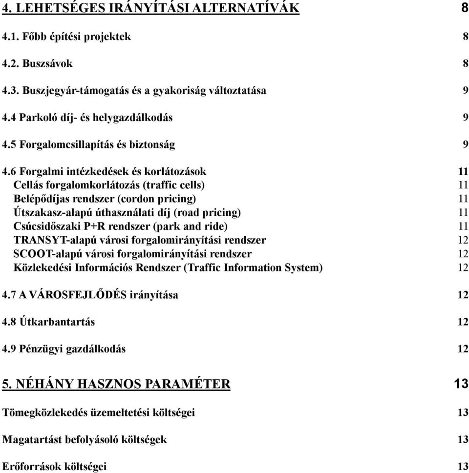 6 Forgalmi intézkedések és korlátozások 11 Cellás forgalomkorlátozás (traffic cells) 11 Belépődíjas rendszer (cordon pricing) 11 Útszakasz-alapú úthasználati díj (road pricing) 11 Csúcsidőszaki P+R