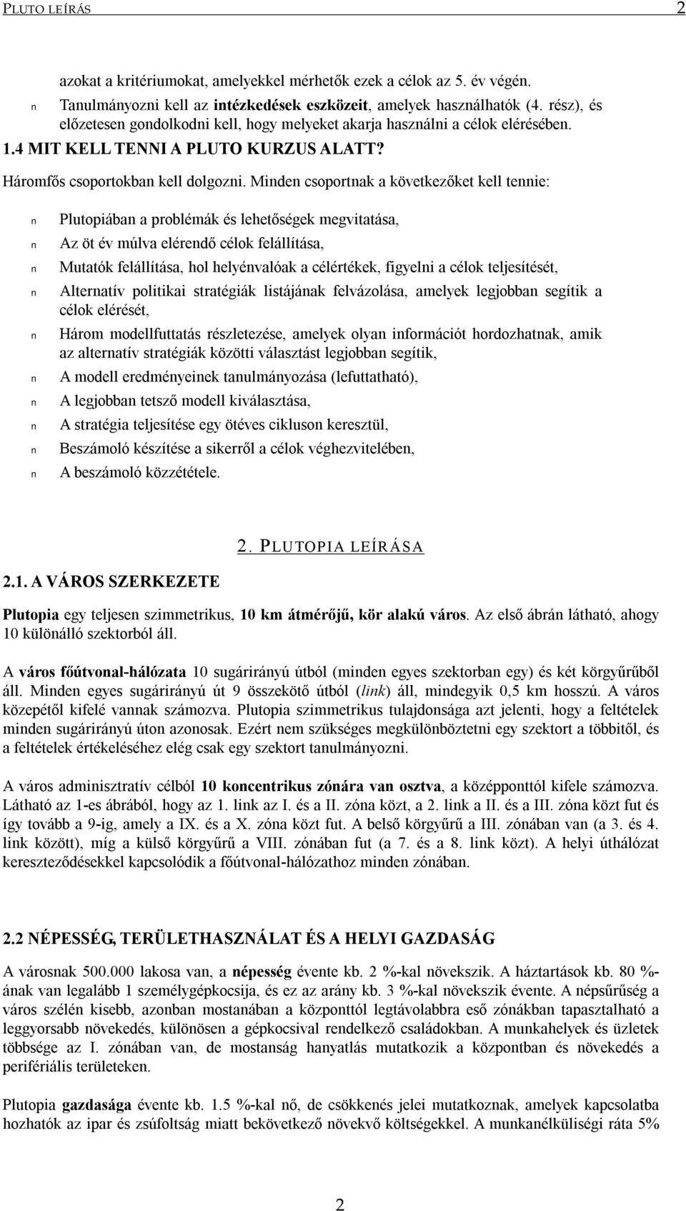 Minden csoportnak a következőket kell tennie: Plutopiában a problémák és lehetőségek megvitatása, Az öt év múlva elérendő célok felállítása, Mutatók felállítása, hol helyénvalóak a célértékek,