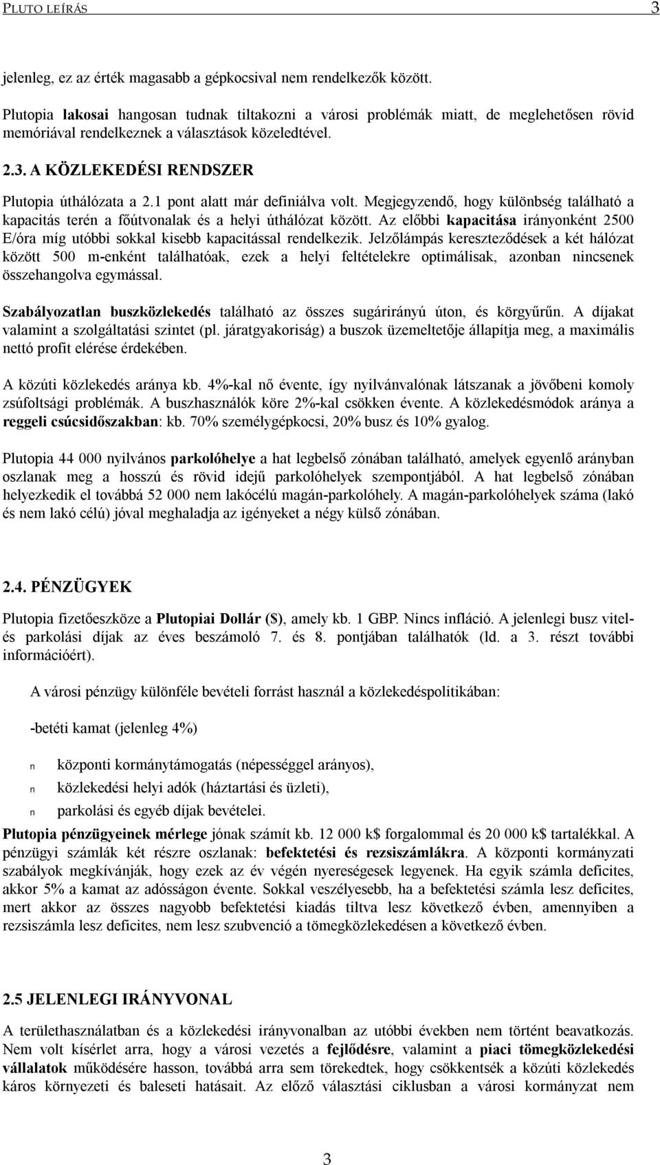 1 pont alatt már definiálva volt. Megjegyzendő, hogy különbség található a kapacitás terén a főútvonalak és a helyi úthálózat között.