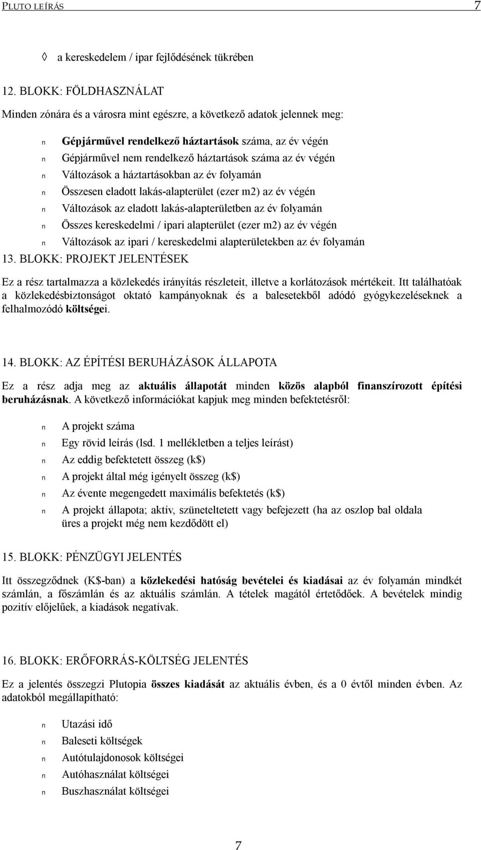 végén Változások a háztartásokban az év folyamán Összesen eladott lakás-alapterület (ezer m2) az év végén Változások az eladott lakás-alapterületben az év folyamán Összes kereskedelmi / ipari