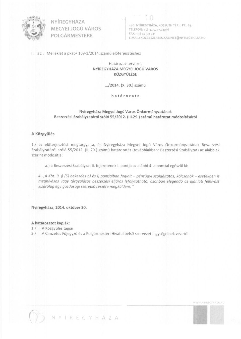 ) számú hat ár o z at a Nyíregyháza Megyei Jogú Vá ros Önkormányzatának Beszerzési Szabályzatáról szóló 55/2012. (111. 29.) számú határozat módosításáról A Közgy ű lés 1.