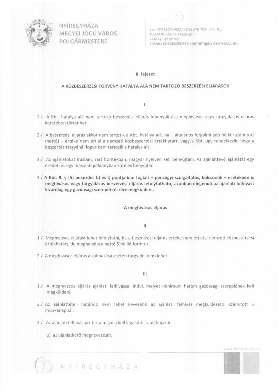 hatálya alá nem tartozó beszerzési eljárás lebonyolítása meghívásos vagy tárgyalásos eljárás keretében történhet. 2./ A beszerzési eljárás akkor nem tartozik a Kbt.