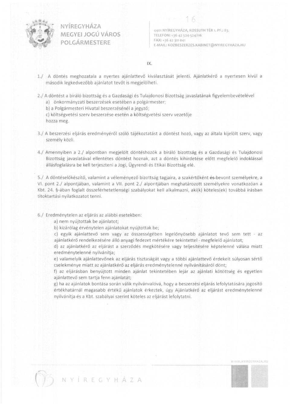 / A döntést a bíráló bizottság és a Gazdasági és Tulajdonosi Bizottság javaslatának figyelembevételével a) önkormányzati beszerzések esetében a polgármester; b) a Polgármesteri Hivatal beszerzésénél