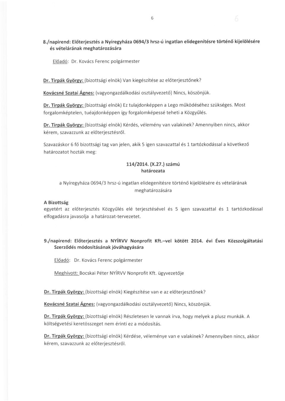 Tirpák György: (bizottsági elnök) Ez tulajdonképpen a Lego működéséhez szükséges. Most forgalom képtelen, tuéajdonképpen így forgalomképessé teheti a Közgyűlés. Dr.