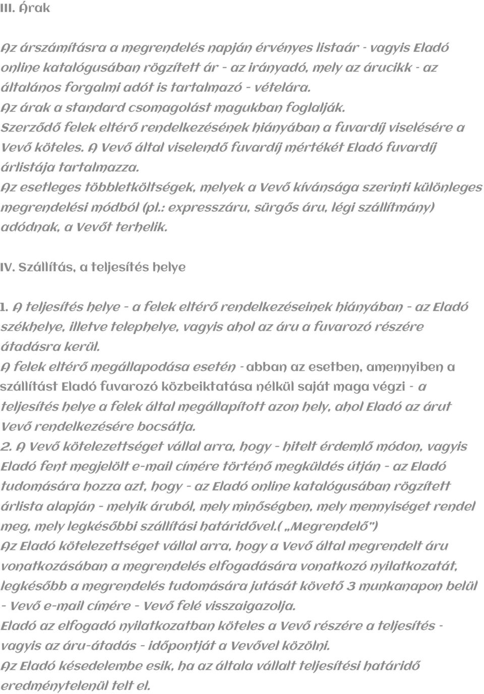 A Vevő által viselendő fuvardíj mértékét Eladó fuvardíj árlistája tartalmazza. Az esetleges többletköltségek, melyek a Vevő kívánsága szerinti különleges megrendelési módból (pl.