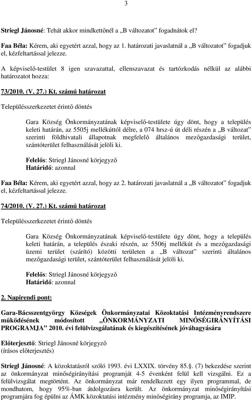 számú határozat Településszerkezetet érintı döntés Gara Község Önkormányzatának képviselı-testülete úgy dönt, hogy a település keleti határán, az 5505j mellékúttól délre, a 074 hrsz-ú út déli részén