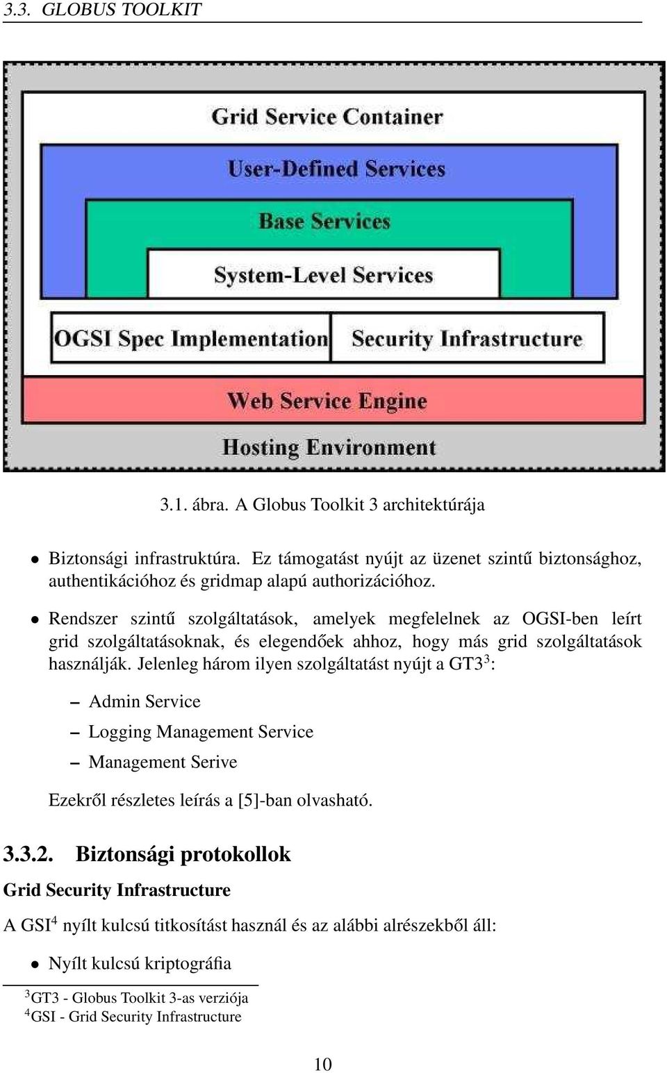 Rendszer szintű szolgáltatások, amelyek megfelelnek az OGSI-ben leírt grid szolgáltatásoknak, és elegendőek ahhoz, hogy más grid szolgáltatások használják.