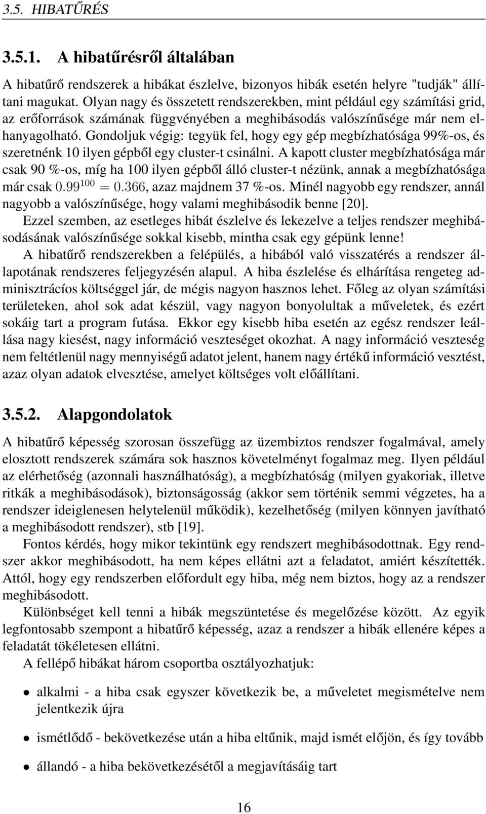 Gondoljuk végig: tegyük fel, hogy egy gép megbízhatósága 99%-os, és szeretnénk 10 ilyen gépből egy cluster-t csinálni.