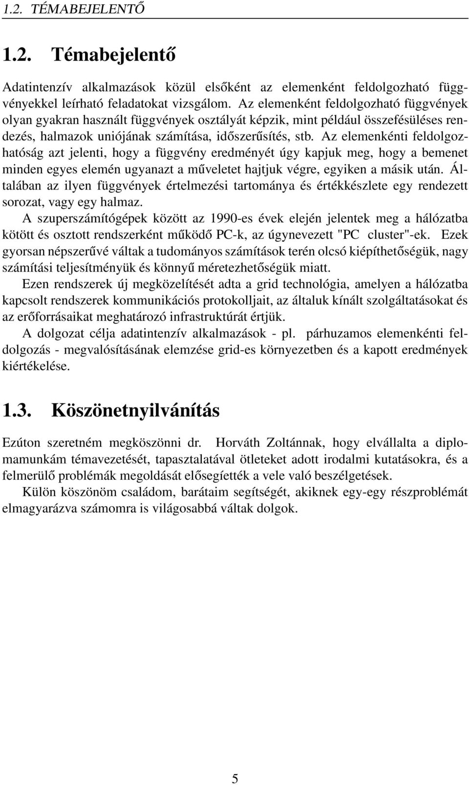 Az elemenkénti feldolgozhatóság azt jelenti, hogy a függvény eredményét úgy kapjuk meg, hogy a bemenet minden egyes elemén ugyanazt a műveletet hajtjuk végre, egyiken a másik után.