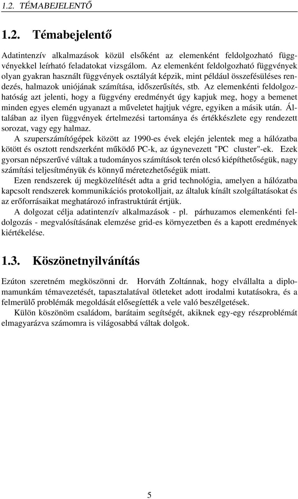 Az elemenkénti feldolgozhatóság azt jelenti, hogy a függvény eredményét úgy kapjuk meg, hogy a bemenet minden egyes elemén ugyanazt a műveletet hajtjuk végre, egyiken a másik után.