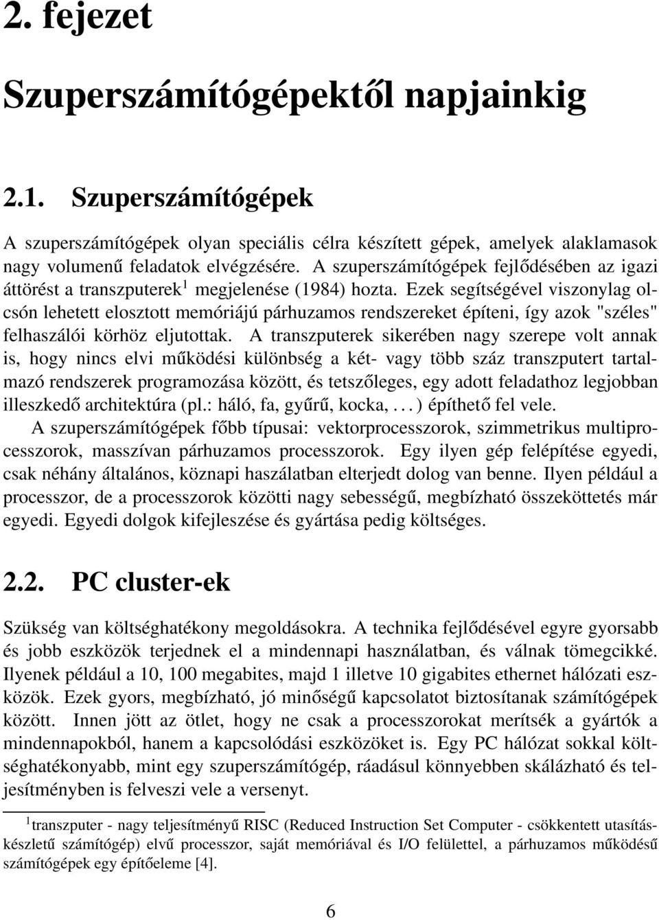 Ezek segítségével viszonylag olcsón lehetett elosztott memóriájú párhuzamos rendszereket építeni, így azok "széles" felhaszálói körhöz eljutottak.