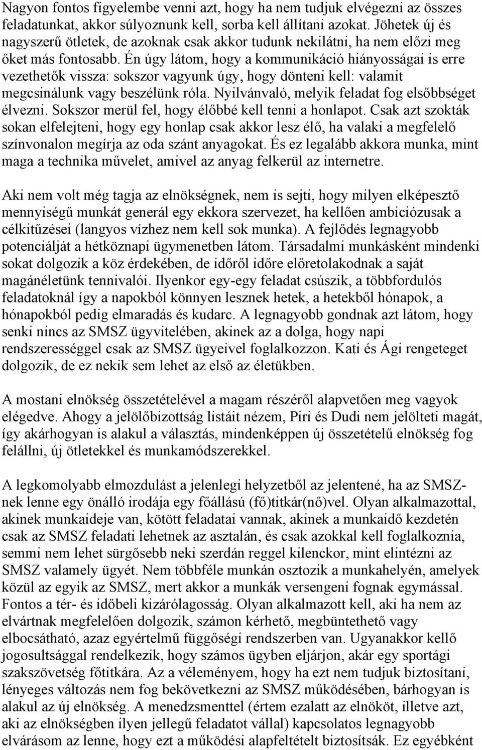 Én úgy látom, hogy a kommunikáció hiányosságai is erre vezethetők vissza: sokszor vagyunk úgy, hogy dönteni kell: valamit megcsinálunk vagy beszélünk róla.