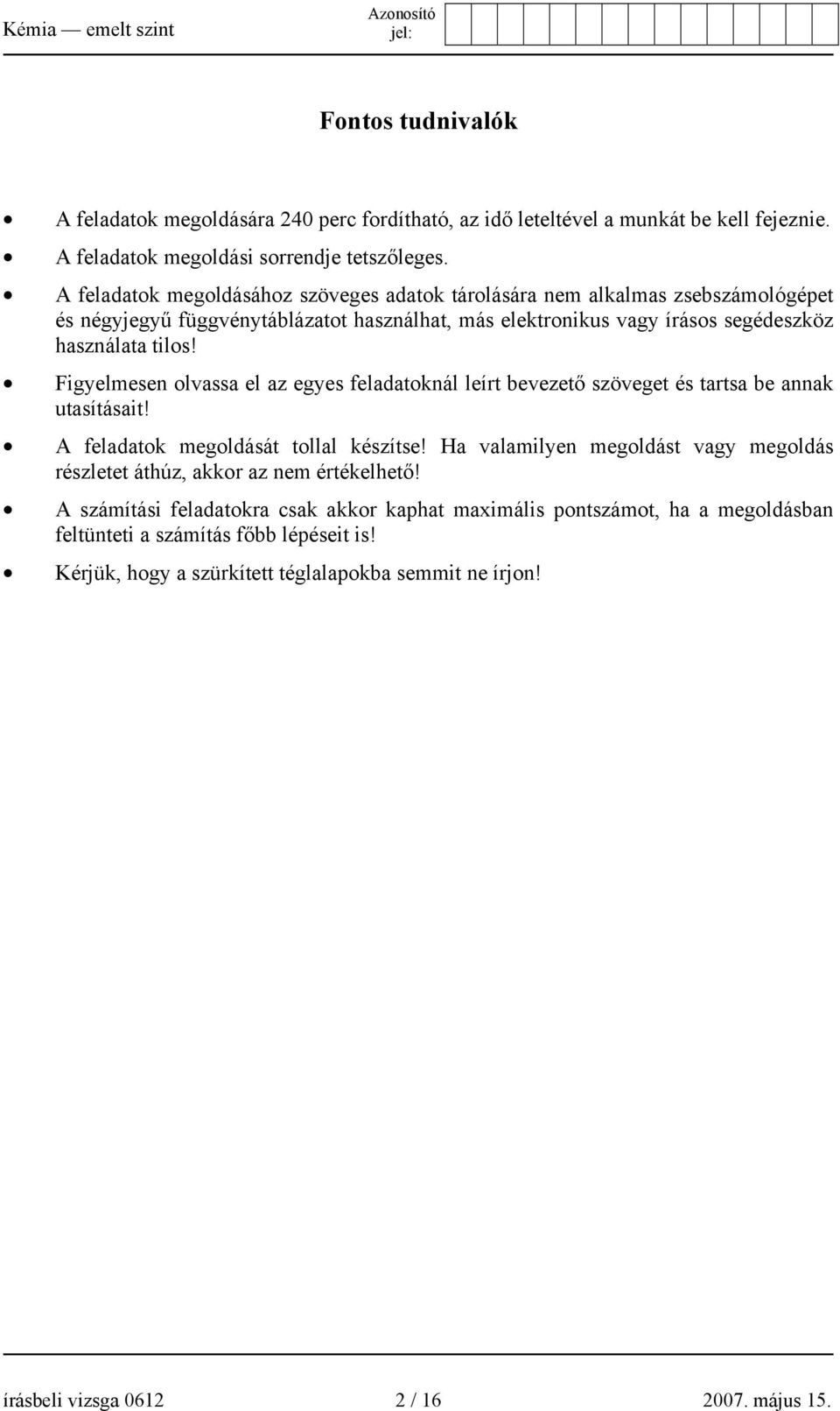 Figyelmesen olvassa el az egyes feladatoknál leírt bevezető szöveget és tartsa be annak utasításait! A feladatok megoldását tollal készítse!