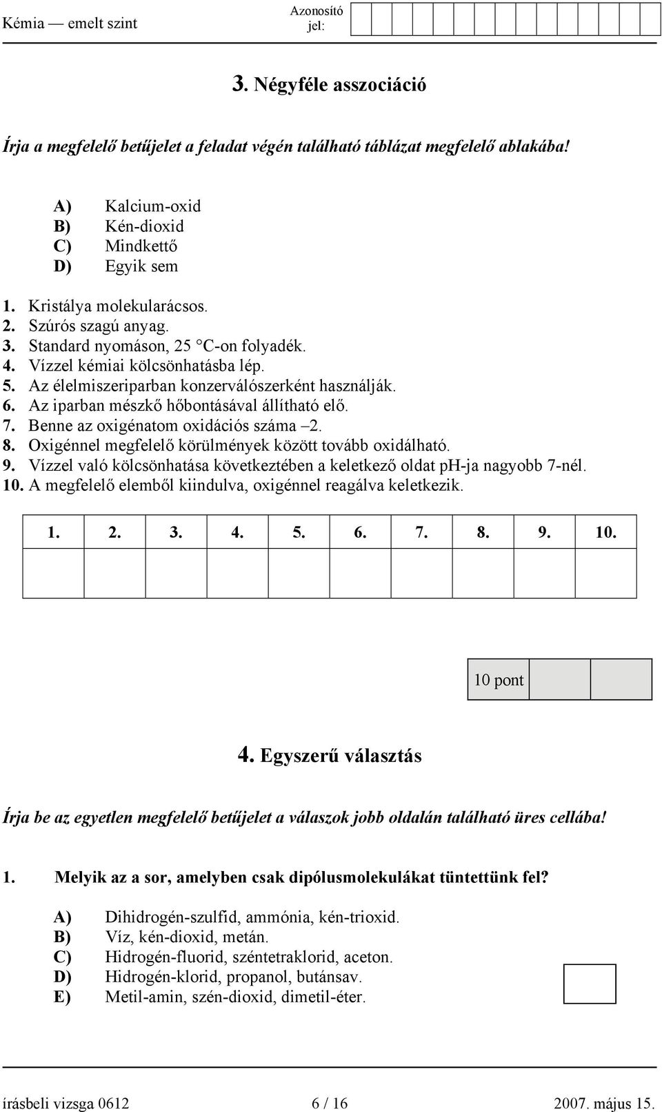 7. Benne az oxigénatom oxidációs száma 2. 8. Oxigénnel megfelelő körülmények között tovább oxidálható. 9. Vízzel való kölcsönhatása következtében a keletkező oldat ph-ja nagyobb 7-nél. 10.